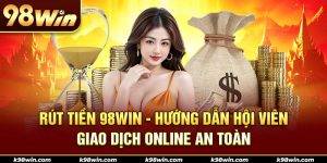 1-rut-tien-98win-huong-dan-hoi-vien-giao-dich-online-an-toan
