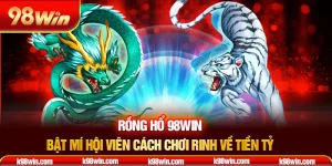 4-rong-ho-98win-–-bat-mi-hoi-vien-cach-choi-rinh-ve-tien-ty-_