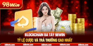 5-blockchain-ba-tay-98win-–-ty-le-cuoc-va-tra-thuong-cao-nhat-_