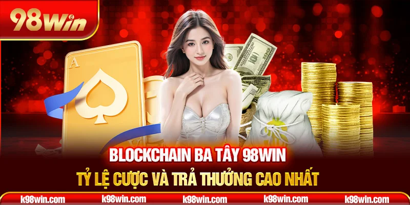 5-blockchain-ba-tay-98win-–-ty-le-cuoc-va-tra-thuong-cao-nhat-_