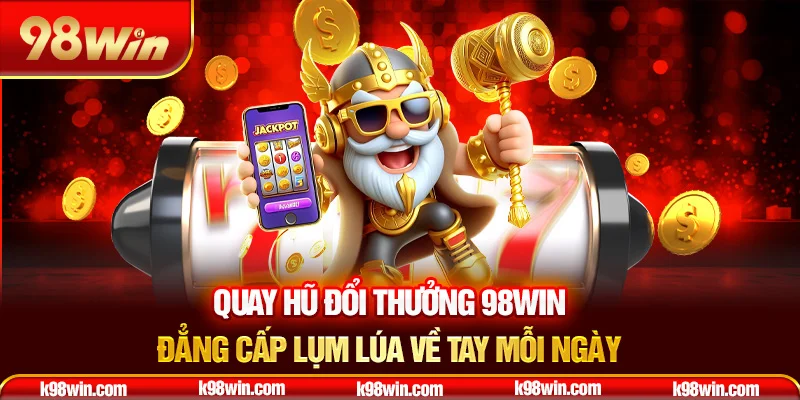 8-quay-hu-doi-thuong-98win-–-dang-cap-lum-lua-ve-tay-moi-ngay-_